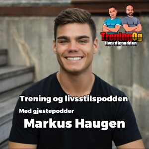 Muskelvekst, fitness, myter, bro-splits og hvordan være motivert til trening - med Markus haugen