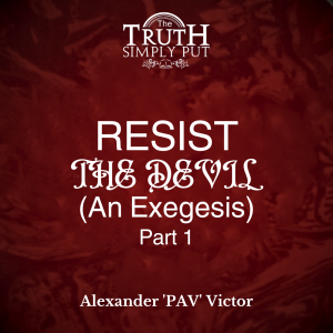 Resist The Devil (An Exegesis) [Part 1] — Alexander ’PAV’ Victor