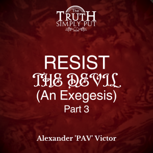 Resist The Devil (An Exegesis) [Part 3] — Alexander ’PAV’ Victor