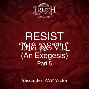 Resist The Devil (An Exegesis) [Part 5] — Alexander ’PAV’ Victor