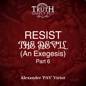 Resist The Devil (An Exegesis) [Part 6] — Alexander ’PAV’ Victor