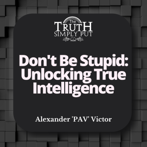 Don’t Be Stupid [Unlocking True Intelligence] — Alexander ’PAV’ Victor