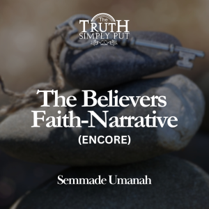 The Believer’s Faith-Narrative [Encore] — Semmade Umanah