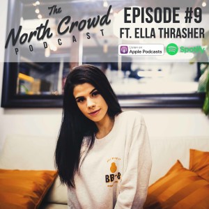 THE NORTH CROWD PODCAST - Episode 9 Ft Ella Thrasher!