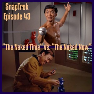 Episode 43: ”The Naked Time” vs. ”The Naked Now”