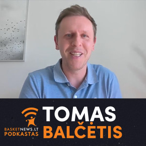 Tomas Balčėtis – NBA milijonierių problemos ir Lietuvoje nepopuliarios temos
