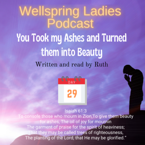 Women from Wellspring Sharing for Lent - Day 29 You Took my Ashes and Turned them into Beauty