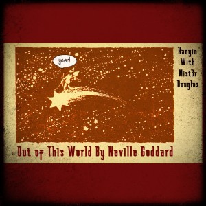 Out of This World By Neville Goddard. Three simple steps. Part One.