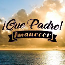 ¡Qué Padre Amanecer!