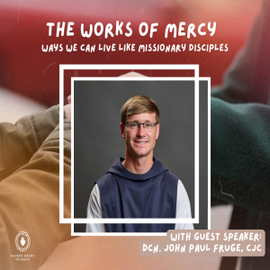 The Works of Mercy | January 2025 Formation Night w/ Dcn. John Paul Fruge, CJC & Christa Billeaud, M.A.