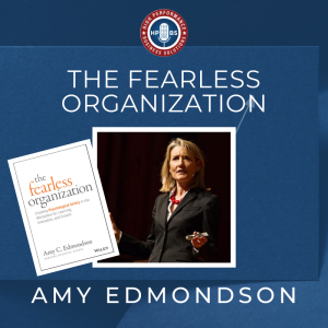 EP 6: The Fearless Organization with Amy Edmondson