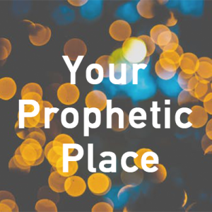 Your Prophetic Place