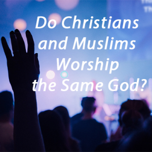 Do Christians and Muslims Worship the Same God?