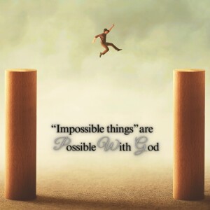 ”Impossible things” are possible with God
