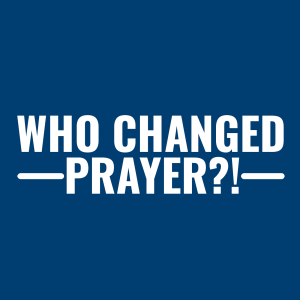 Who Changed Prayer!?