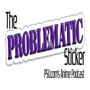The Problematic Sticker Anime Podcast B the Brolying