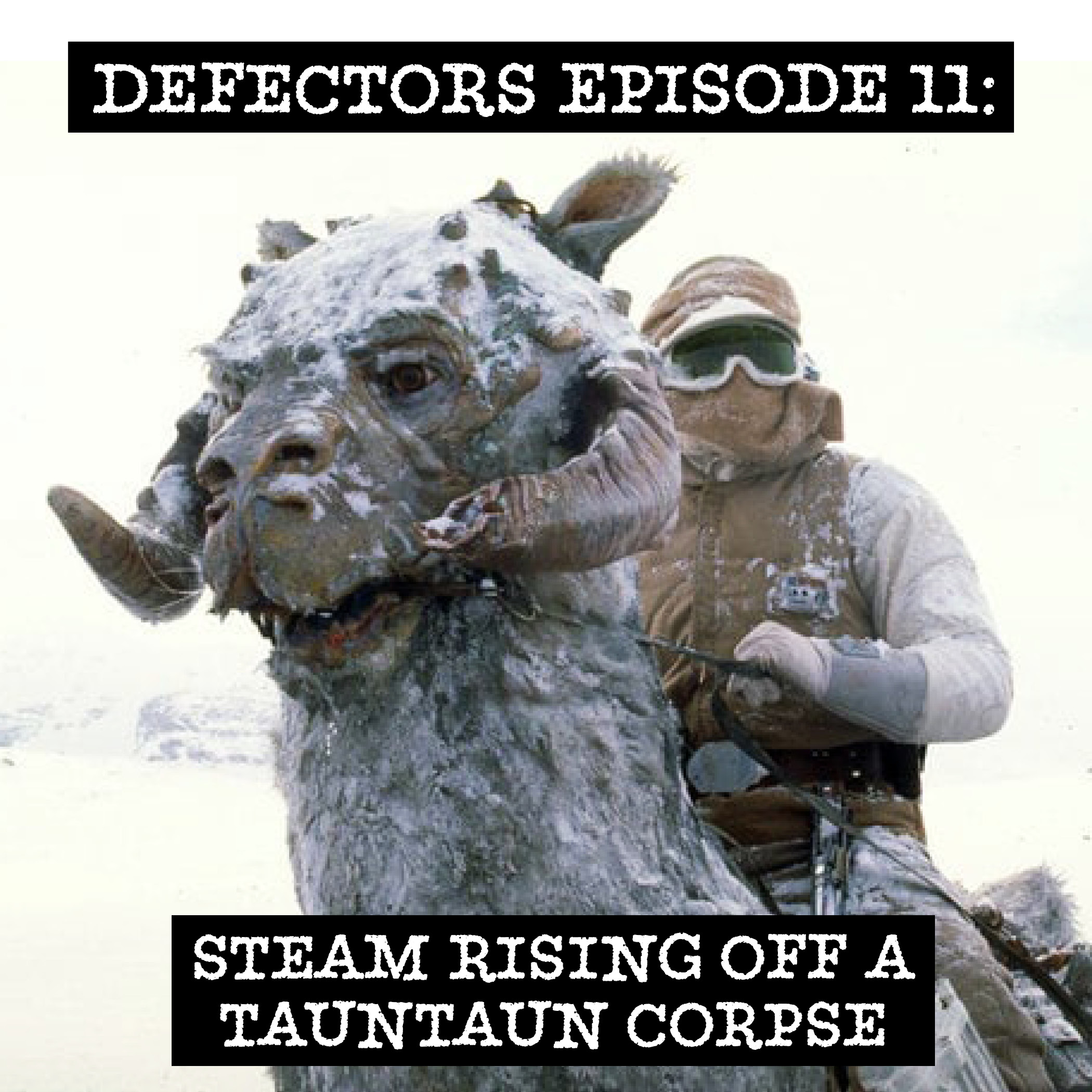Defectors Episode 11: Steam Rising Off a Tauntaun Corpse