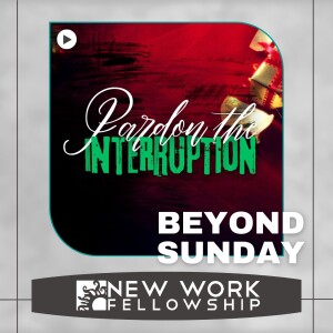 Beyond Sunday- PARDON THE INTERRUPTION (Week 3)