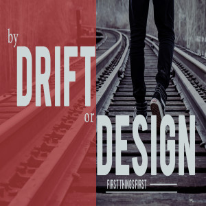 By Drift or Design- First Things First- 01/06/2019