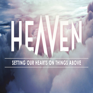 Heaven: Why Heaven Matters Now (04/14/2019)