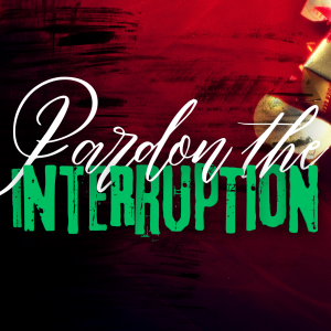 PARDON THE INTERRUPTION - It's Not Supposed to Be This Way (12/8/24)