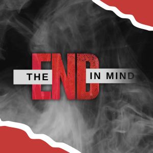 THE END IN MIND - When I Die, What Then? (4/6/25)