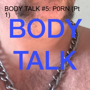 BODY TALK #5: P0RN (Pt 1)