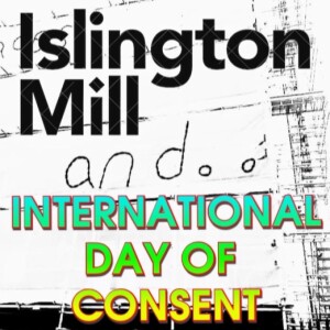 ISLINGTON MILL And... #17 INTERNATIONAL DAY OF CONSENT