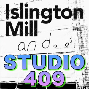 ISLINGTON MILL And... #12 : Studio 409