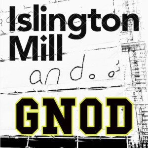 ISLINGTON MILL And... #9 : GNOD