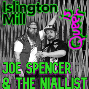 ISLINGTON MILL Is Queer #4 : JOE SPENCER + THE NIALLIST