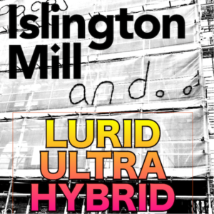 ISLINGTON MILL And... #10 : LURID ULTRA HYBRID