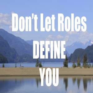 Don't Let Roles Define You