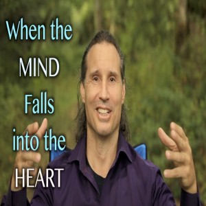 When the Mind Falls into the Heart