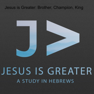 Jesus is Greater: Brother, Champion, King