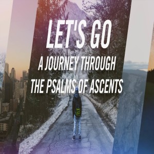 Let’s Go: A Journey Through the Psalms of Ascents