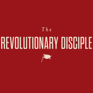 The Revolutionary Disciple: Walking Humbly at Church, at Home and in the World