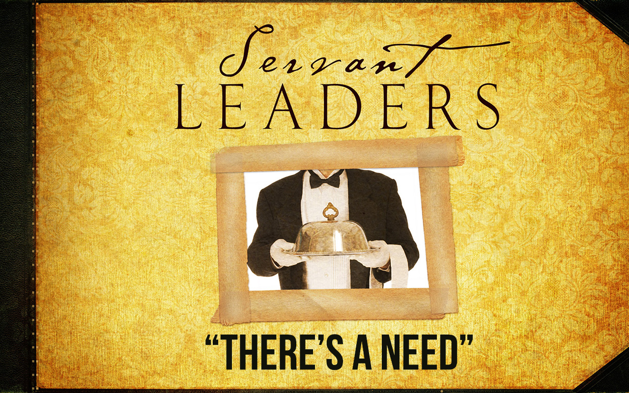 Servant Leaders:  There's A Need