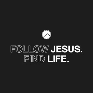 Follow Jesus, Find Life: Part 2