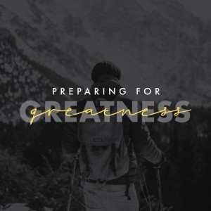 Preparing For Greatness - Part 1