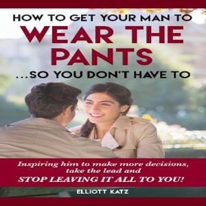 ELLIOTT KATZ: AUTHOR: 'HOW TO GET YOUR MAN TO WEAR THE PANTS...SO YOU DON'T HAVE TO' (Audio/Visual)