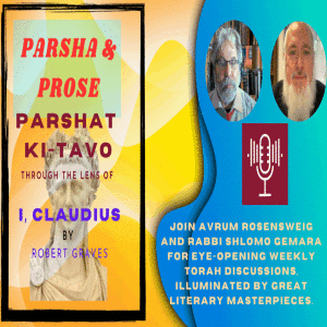 PARSHA & PROSE: Ki Tavo & I, Claudius, with Rabbi Shlomo Gemara & Avrum Rosensweig (Audio)