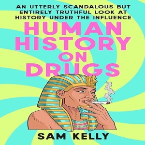 SAM KELLY: AUTHOR, 'HUMAN HISTORY ON DRUGS' (Audio)