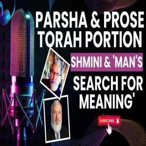 PARSHA & PROSE: TORAH PORTION, SHMINI & 'MAN'S SEARCH FOR MEANING' (Audio/Visual)