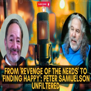 FROM 'REVENGE OF THE NERDS' TO 'FINDING HAPPY': PETER SAMUELSON UNFILTERED (Audio)