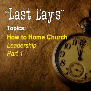Last Days Topics - How To Home Church: 1-11-21