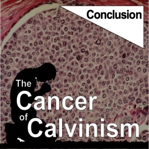The Cancer of Calvinism, Conclusion
