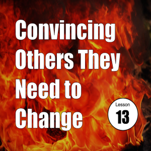 Convincing Others They Need to Change: Lesson 13