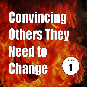 Convincing Others They Need to Change: Lesson 1