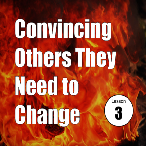 Convincing Others They Need to Change: Lesson 3